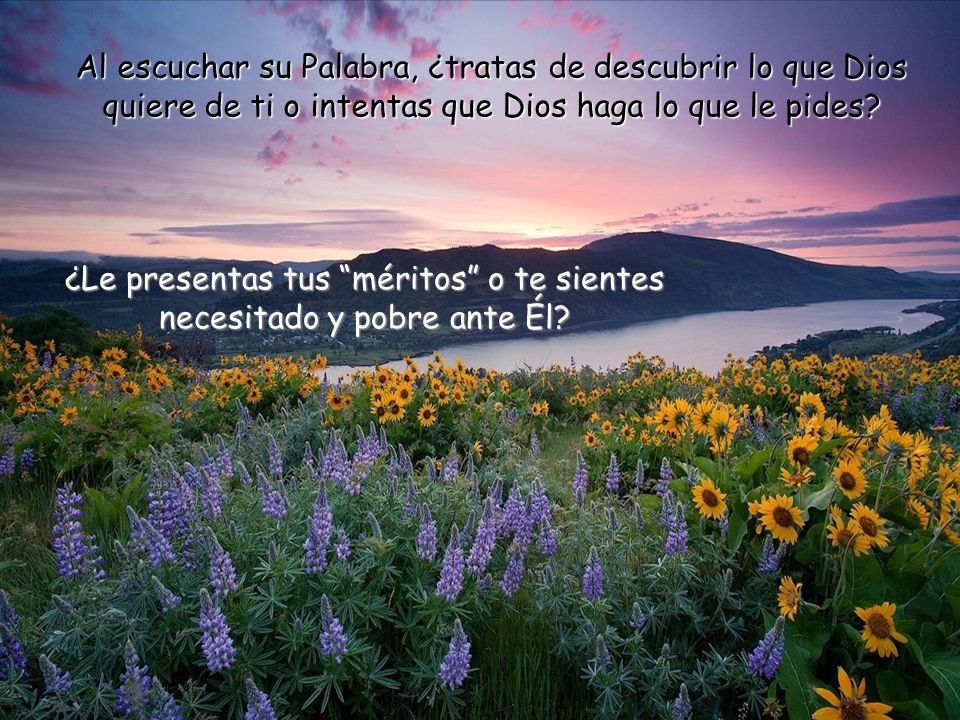 ¿Le presentas tus méritos o te sientes necesitado y pobre ante Él