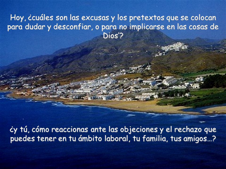 Hoy, ¿cuáles son las excusas y los pretextos que se colocan para dudar y desconfiar, o para no implicarse en las cosas de Dios’