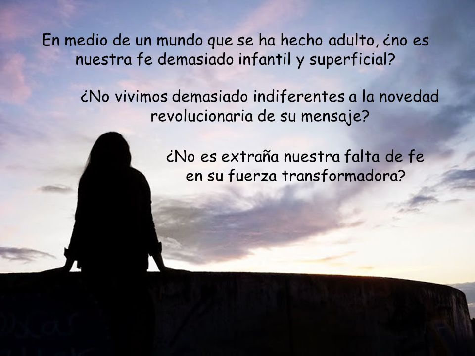¿No es extraña nuestra falta de fe en su fuerza transformadora