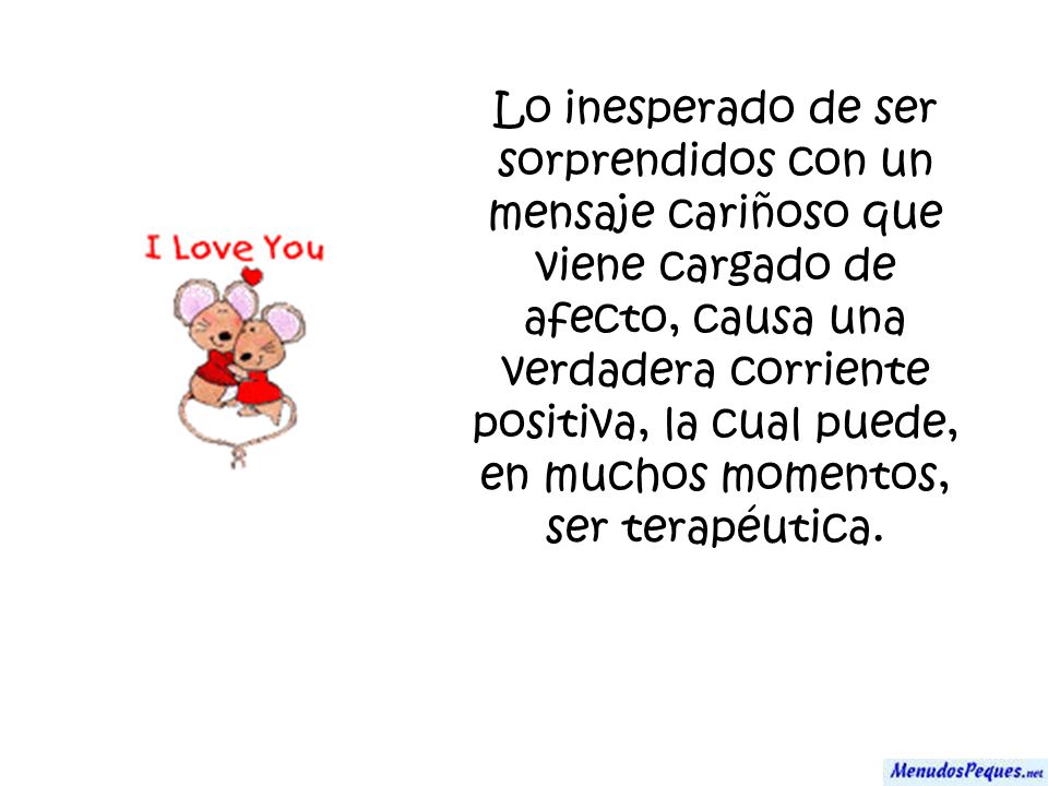 Lo inesperado de ser sorprendidos con un mensaje cariñoso que viene cargado de afecto, causa una verdadera corriente positiva, la cual puede, en muchos momentos, ser terapéutica.