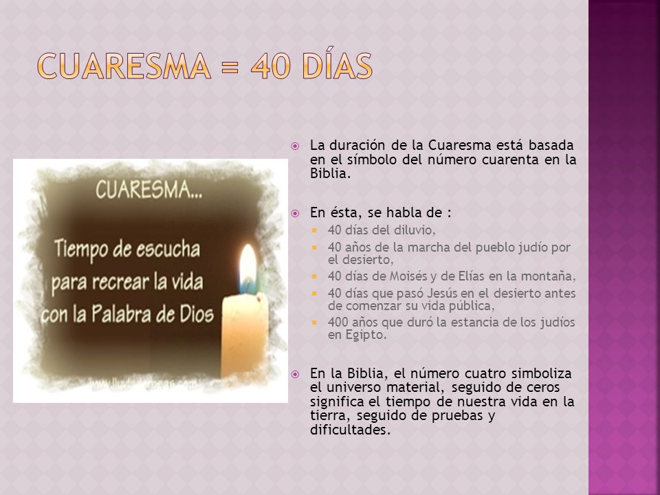 CUARESMA = 40 DÍAS La duración de la Cuaresma está basada en el símbolo del número cuarenta en la Biblia.