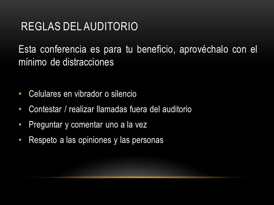 Reglas del AUDITORIO Esta conferencia es para tu beneficio, aprovéchalo con el mínimo de distracciones.