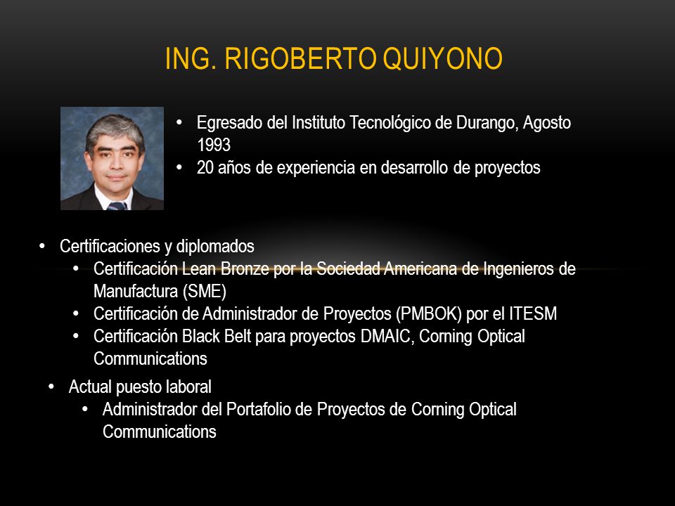 Ing. Rigoberto Quiyono Egresado del Instituto Tecnológico de Durango, Agosto años de experiencia en desarrollo de proyectos.