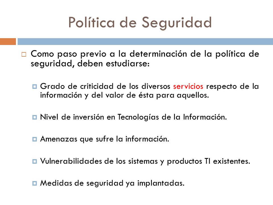 Política de Seguridad Como paso previo a la determinación de la política de seguridad, deben estudiarse: