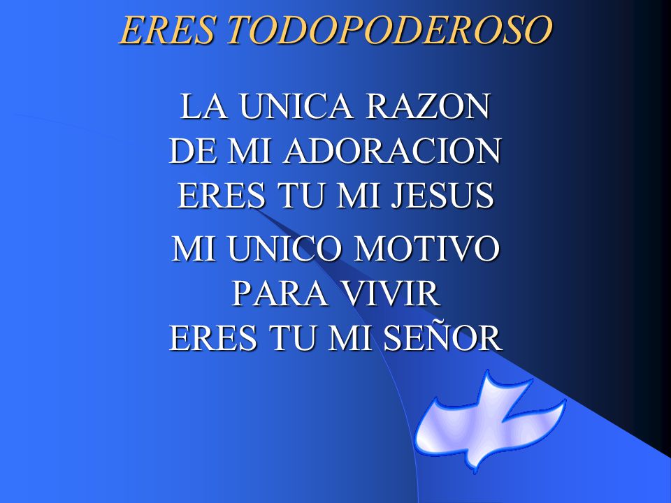ERES TODOPODEROSO LA UNICA RAZON DE MI ADORACION ERES TU MI JESUS