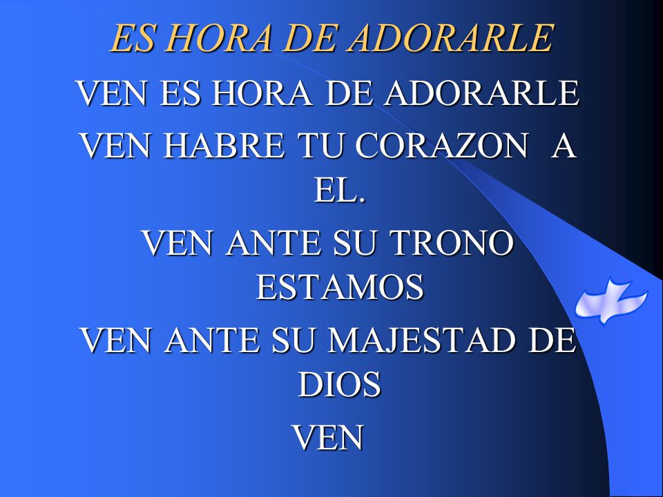 ES HORA DE ADORARLE VEN ES HORA DE ADORARLE VEN HABRE TU CORAZON A EL.