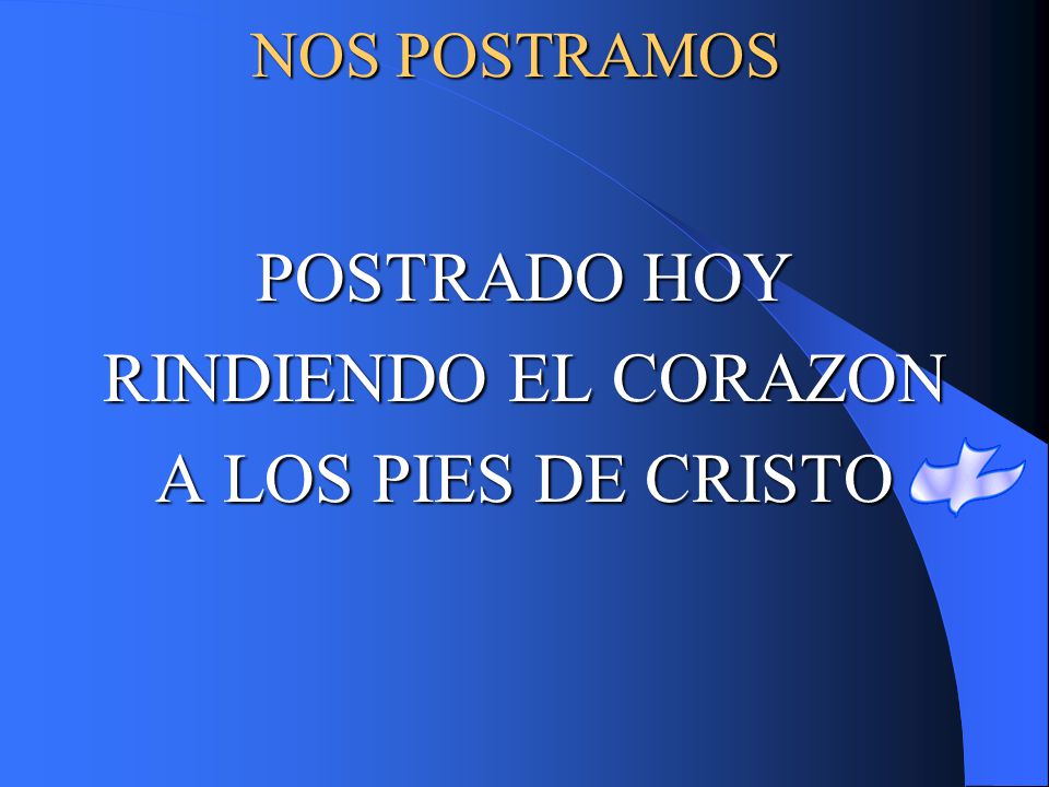 NOS POSTRAMOS POSTRADO HOY RINDIENDO EL CORAZON A LOS PIES DE CRISTO