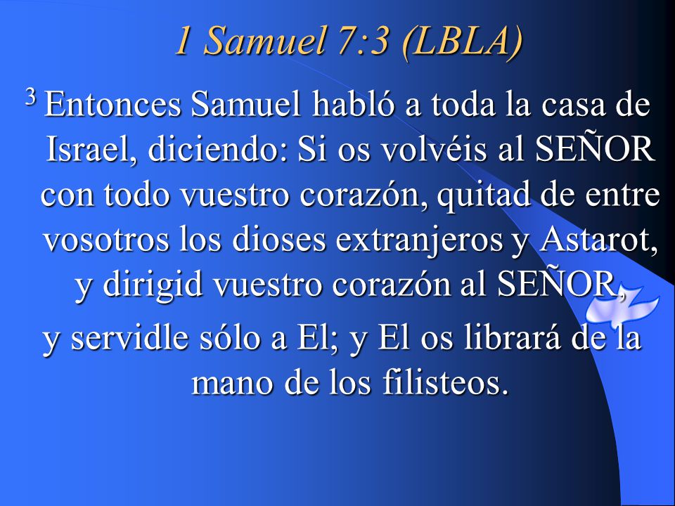 y servidle sólo a El; y El os librará de la mano de los filisteos.