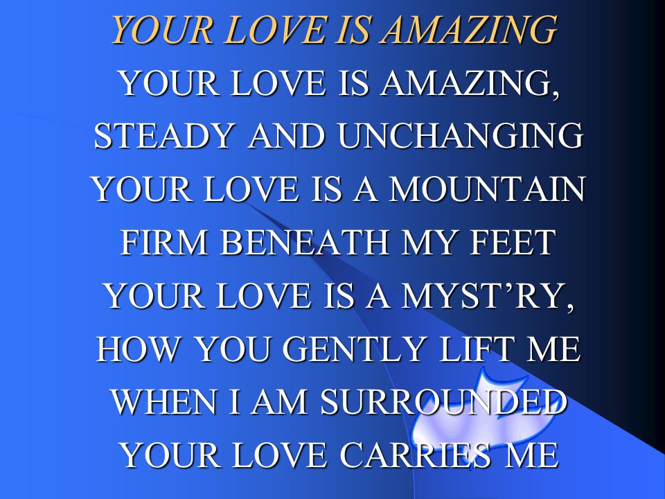 YOUR LOVE IS AMAZING YOUR LOVE IS AMAZING, STEADY AND UNCHANGING