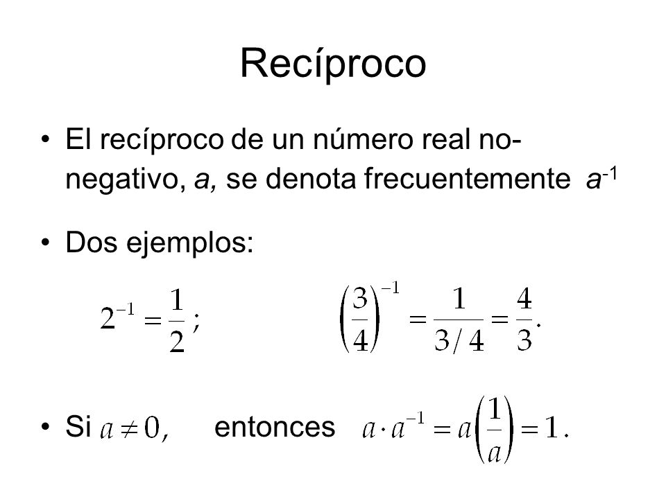 Recíproco El recíproco de un número real no-negativo, a, se denota frecuentemente a-1. Dos ejemplos:
