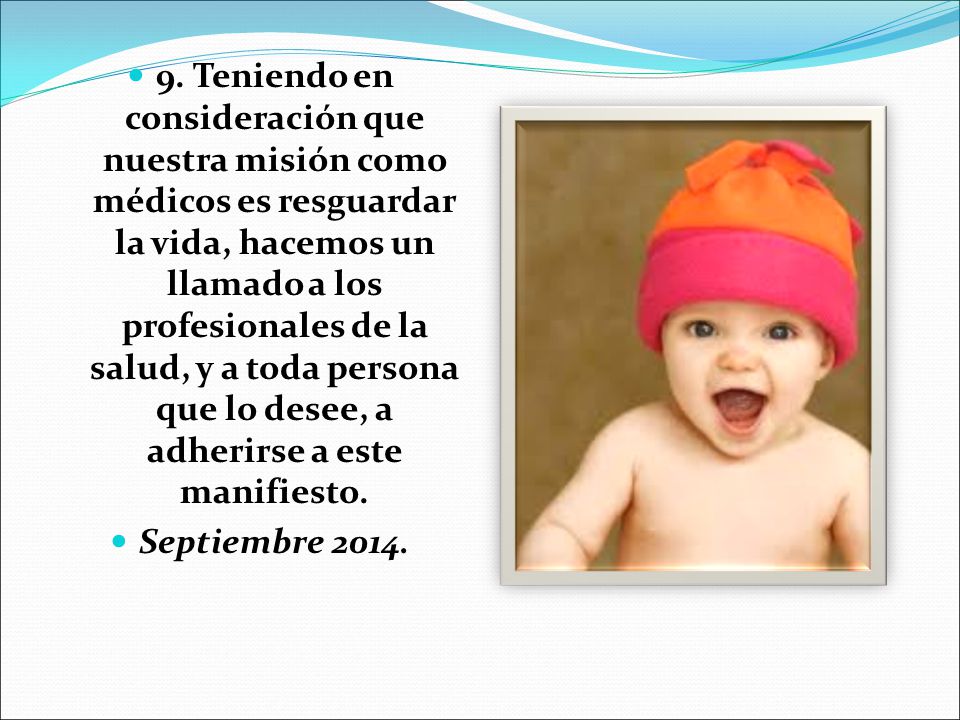 9. Teniendo en consideración que nuestra misión como médicos es resguardar la vida, hacemos un llamado a los profesionales de la salud, y a toda persona que lo desee, a adherirse a este manifiesto.