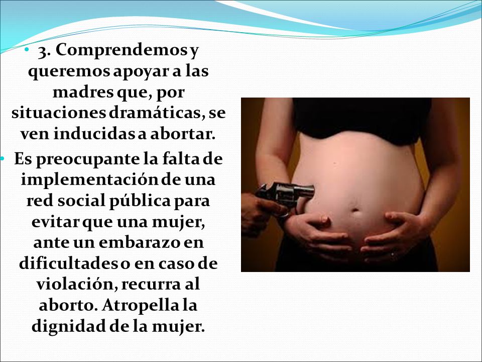 3. Comprendemos y queremos apoyar a las madres que, por situaciones dramáticas, se ven inducidas a abortar.