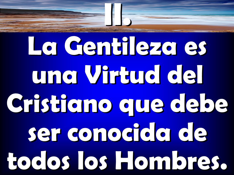 II. La Gentileza es una Virtud del Cristiano que debe ser conocida de todos los Hombres.