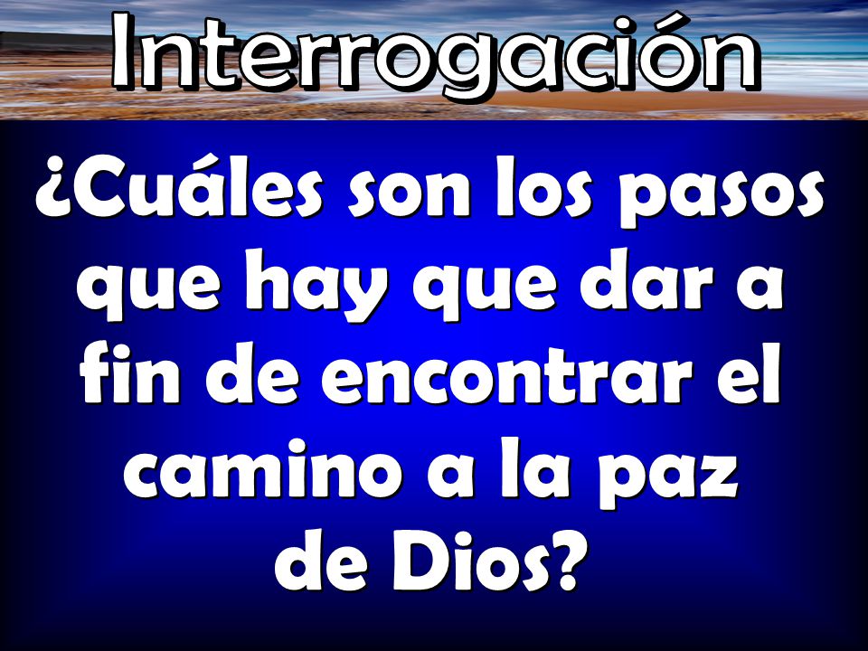 Interrogación ¿Cuáles son los pasos que hay que dar a fin de encontrar el camino a la paz de Dios