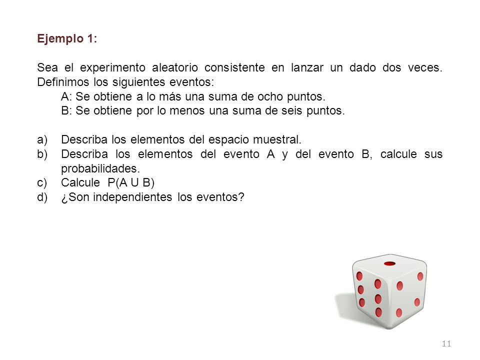 Ejemplo 1: Sea el experimento aleatorio consistente en lanzar un dado dos veces. Definimos los siguientes eventos: