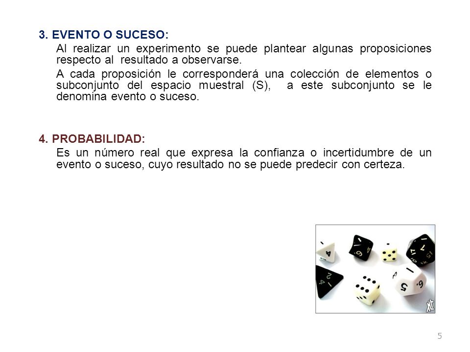 3. EVENTO O SUCESO: Al realizar un experimento se puede plantear algunas proposiciones respecto al resultado a observarse.
