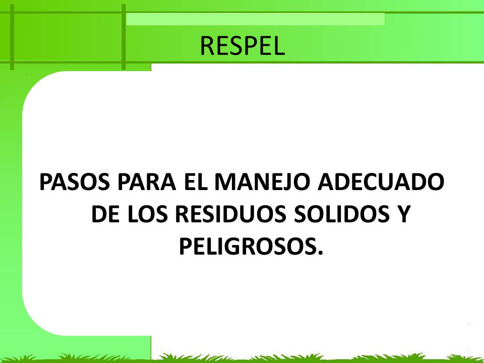 PASOS PARA EL MANEJO ADECUADO DE LOS RESIDUOS SOLIDOS Y PELIGROSOS.
