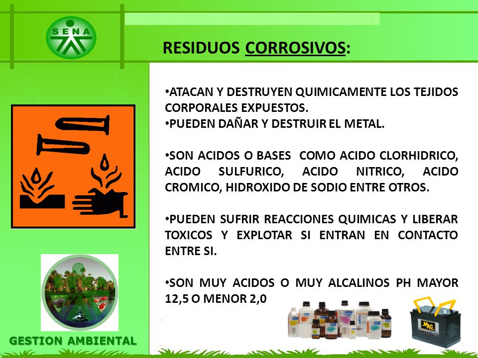 RESIDUOS CORROSIVOS: ATACAN Y DESTRUYEN QUIMICAMENTE LOS TEJIDOS CORPORALES EXPUESTOS. PUEDEN DAÑAR Y DESTRUIR EL METAL.