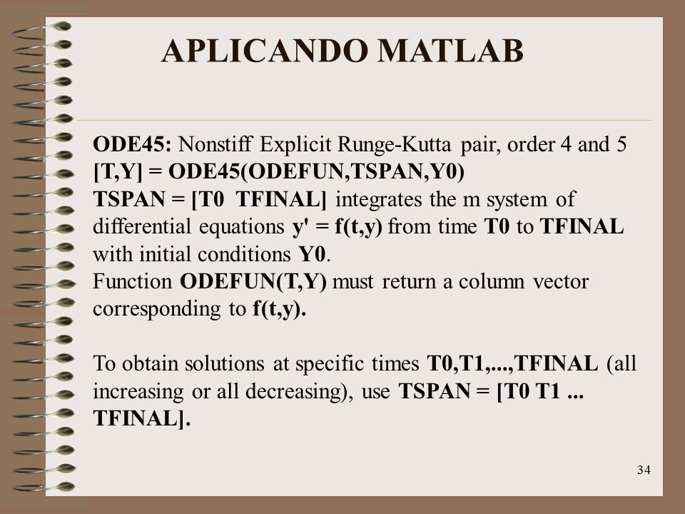 APLICANDO MATLAB ODE45: Nonstiff Explicit Runge-Kutta pair, order 4 and 5. [T,Y] = ODE45(ODEFUN,TSPAN,Y0)