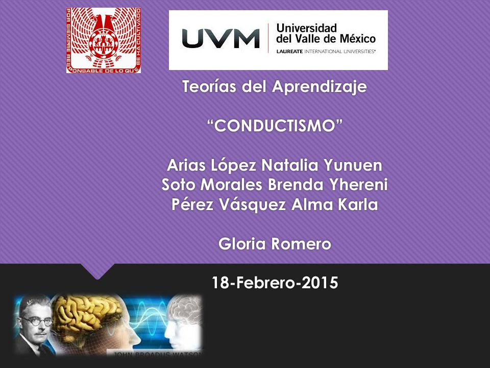 Teorías del Aprendizaje CONDUCTISMO Arias López Natalia Yunuen Soto Morales Brenda Yhereni Pérez Vásquez Alma Karla Gloria Romero 18-Febrero-2015