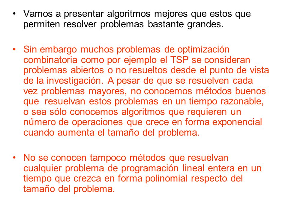 Vamos a presentar algoritmos mejores que estos que permiten resolver problemas bastante grandes.