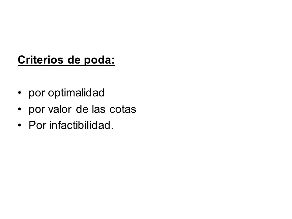 Criterios de poda: por optimalidad por valor de las cotas Por infactibilidad.