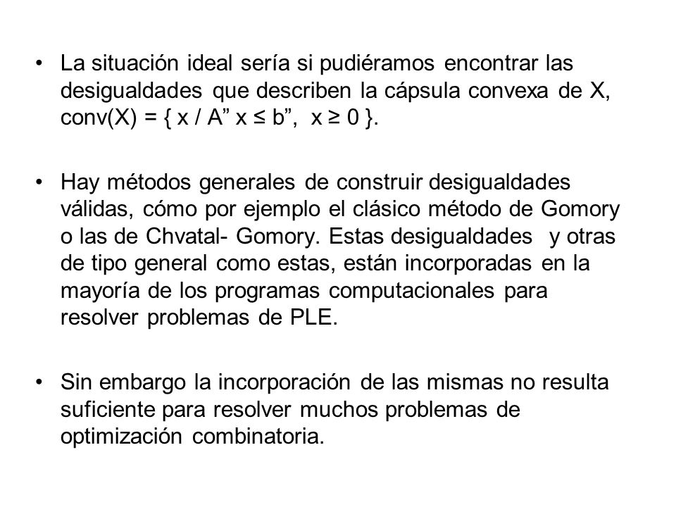 La situación ideal sería si pudiéramos encontrar las desigualdades que describen la cápsula convexa de X, conv(X) = { x / A x ≤ b , x ≥ 0 }.