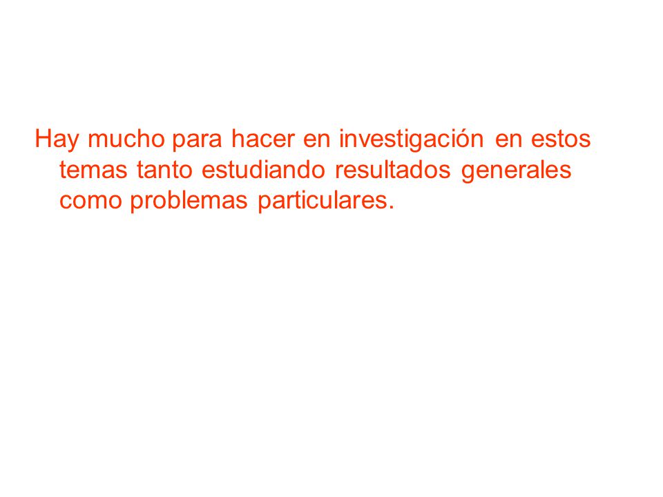 Hay mucho para hacer en investigación en estos temas tanto estudiando resultados generales como problemas particulares.