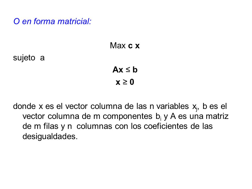 O en forma matricial: Max c x. sujeto a. Ax ≤ b. x ≥ 0.
