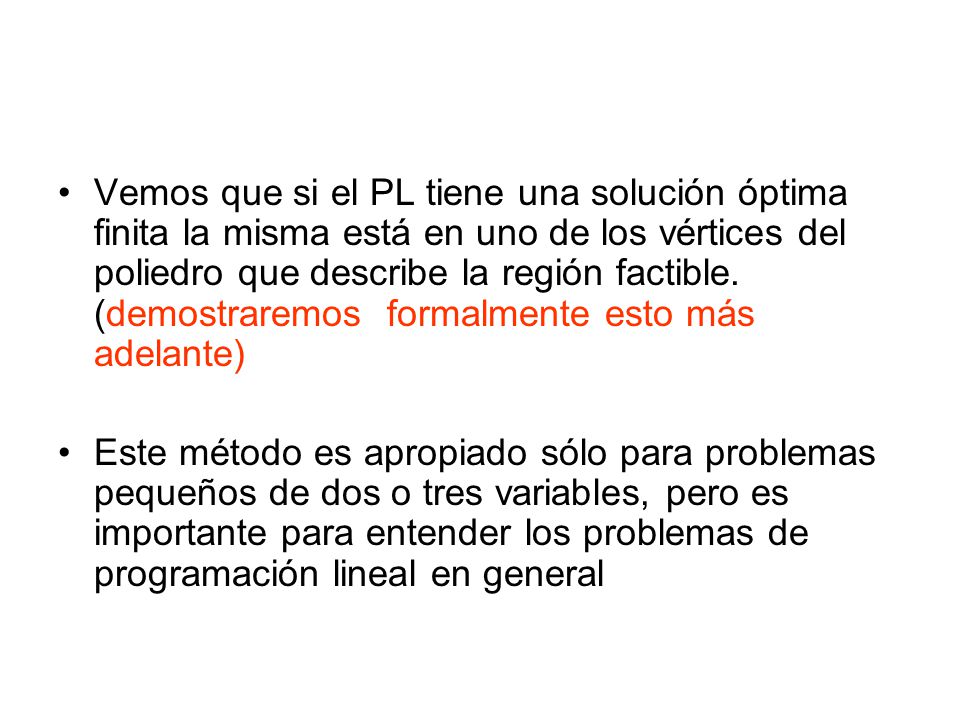 Vemos que si el PL tiene una solución óptima finita la misma está en uno de los vértices del poliedro que describe la región factible. (demostraremos formalmente esto más adelante)