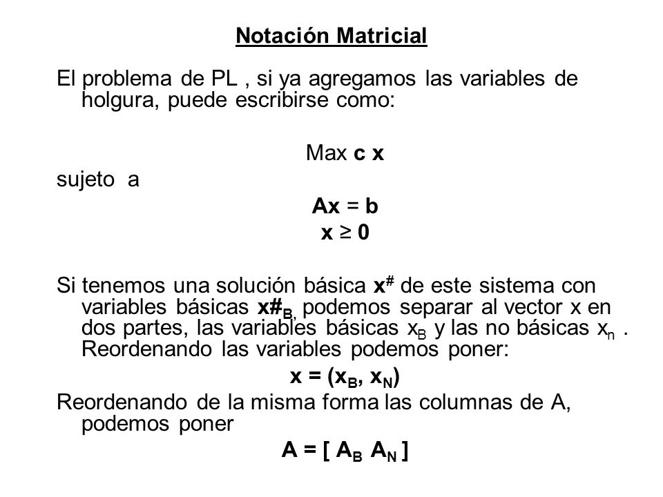 Notación Matricial El problema de PL , si ya agregamos las variables de holgura, puede escribirse como: