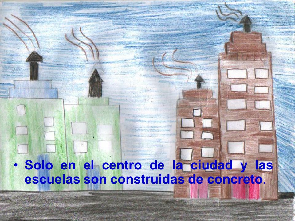 Solo en el centro de la ciudad y las escuelas son construidas de concreto.