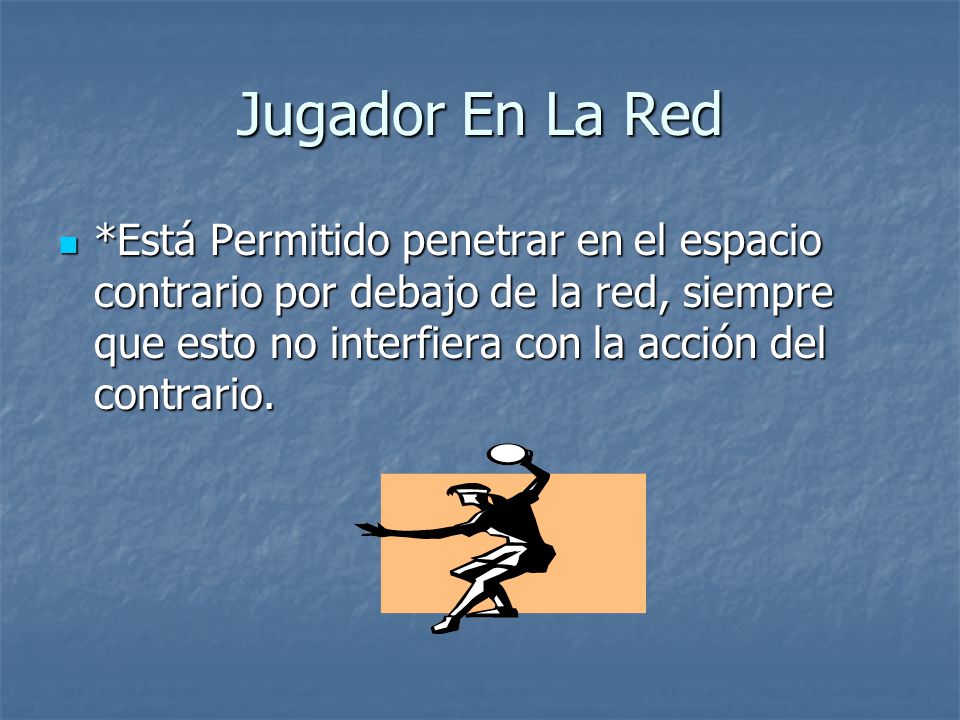 Jugador En La Red *Está Permitido penetrar en el espacio contrario por debajo de la red, siempre que esto no interfiera con la acción del contrario.
