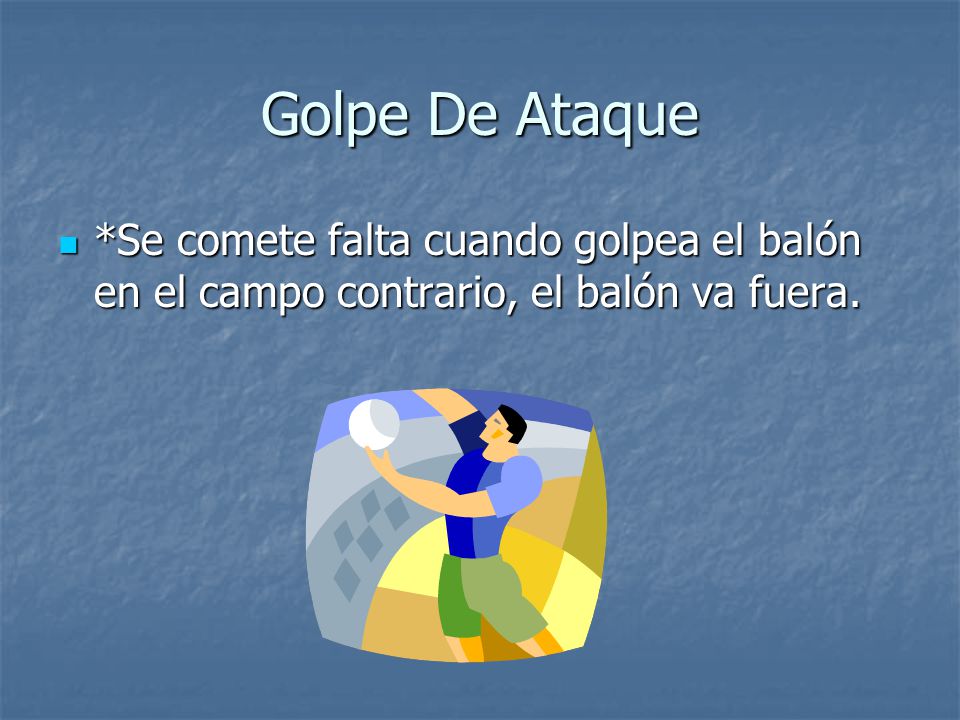 Golpe De Ataque *Se comete falta cuando golpea el balón en el campo contrario, el balón va fuera.