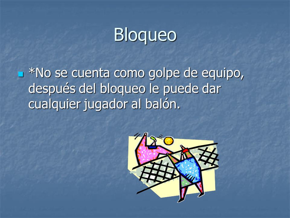 Bloqueo *No se cuenta como golpe de equipo, después del bloqueo le puede dar cualquier jugador al balón.