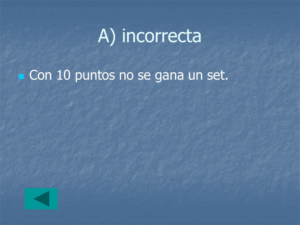 A) incorrecta Con 10 puntos no se gana un set.
