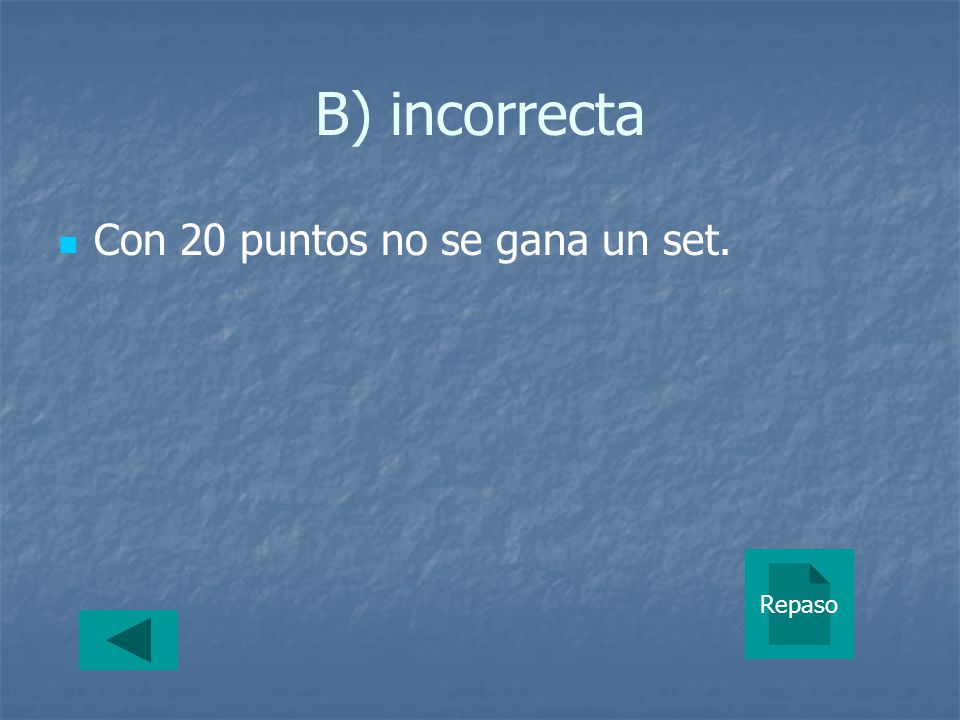 B) incorrecta Con 20 puntos no se gana un set. Repaso
