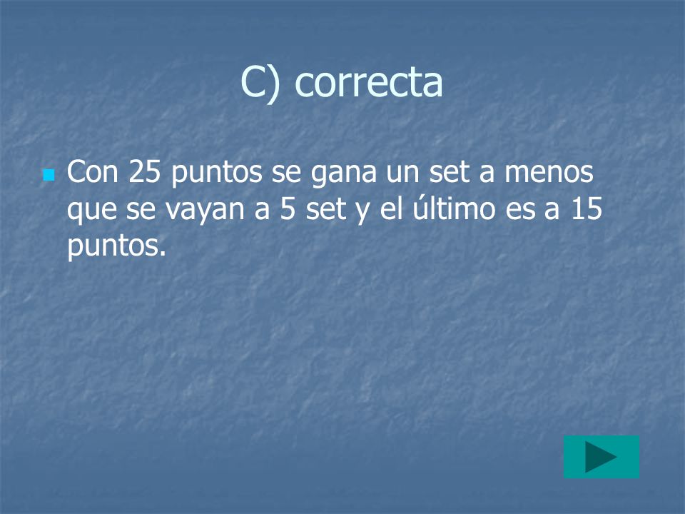 C) correcta Con 25 puntos se gana un set a menos que se vayan a 5 set y el último es a 15 puntos.