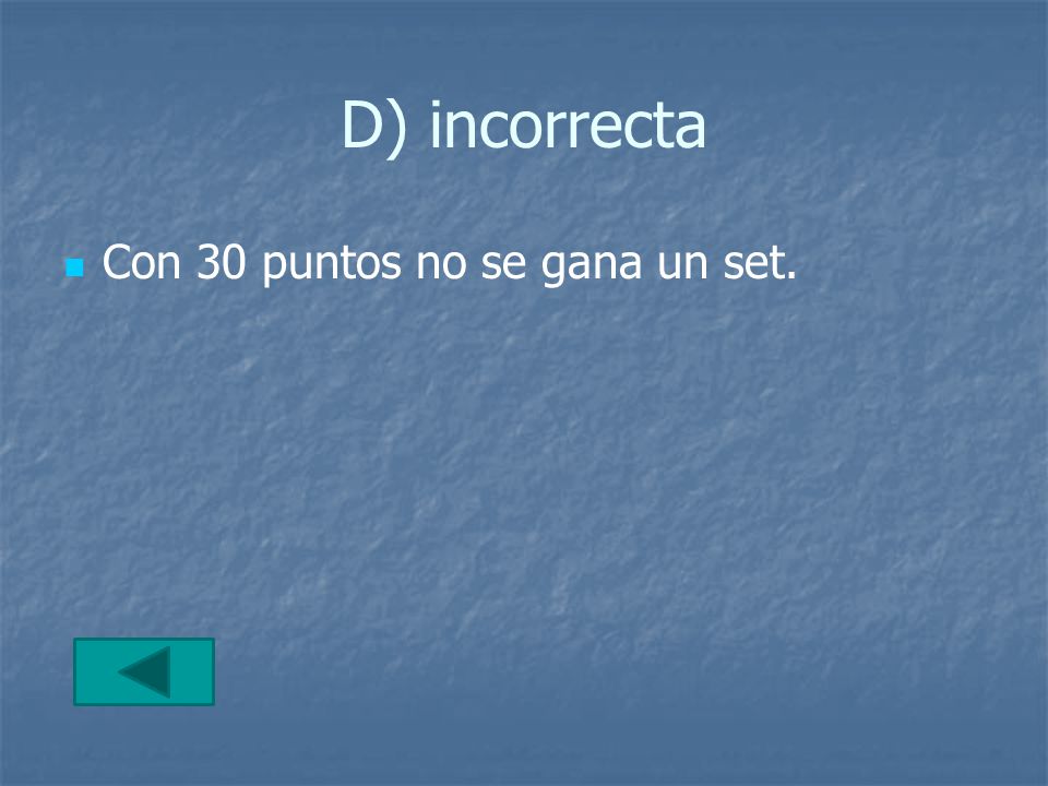 D) incorrecta Con 30 puntos no se gana un set.