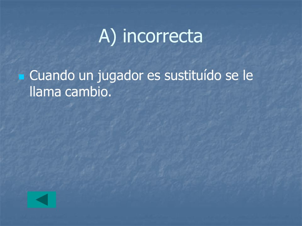 A) incorrecta Cuando un jugador es sustituído se le llama cambio.