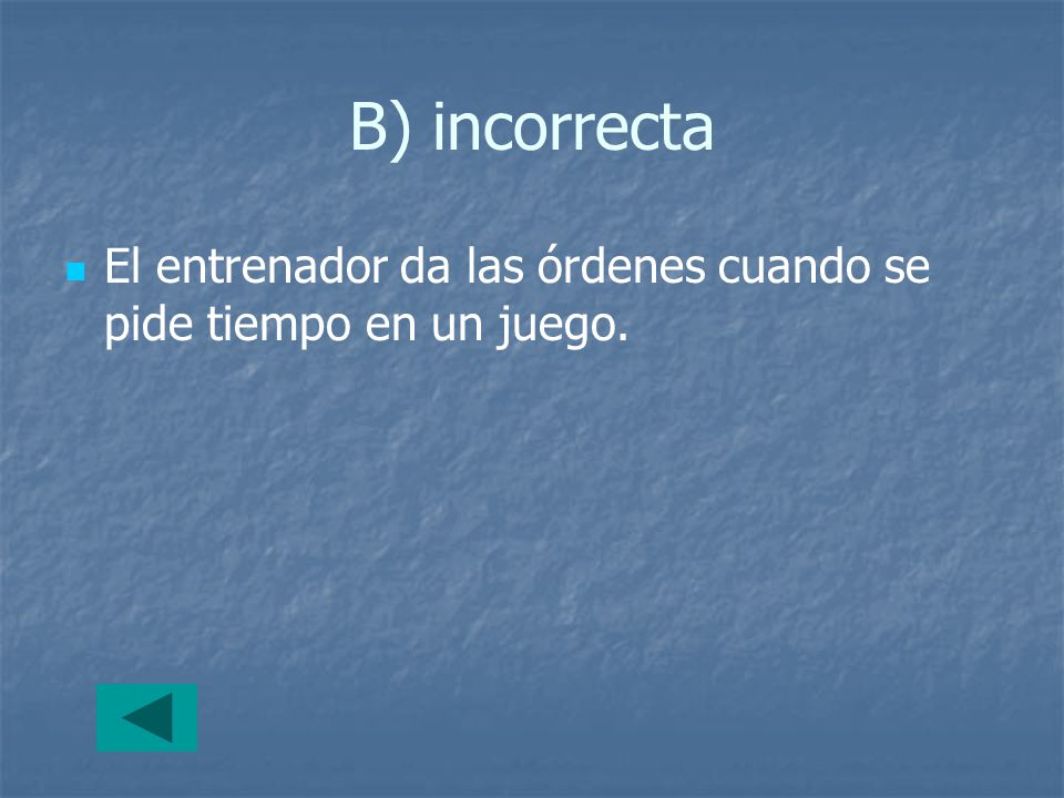 B) incorrecta El entrenador da las órdenes cuando se pide tiempo en un juego.