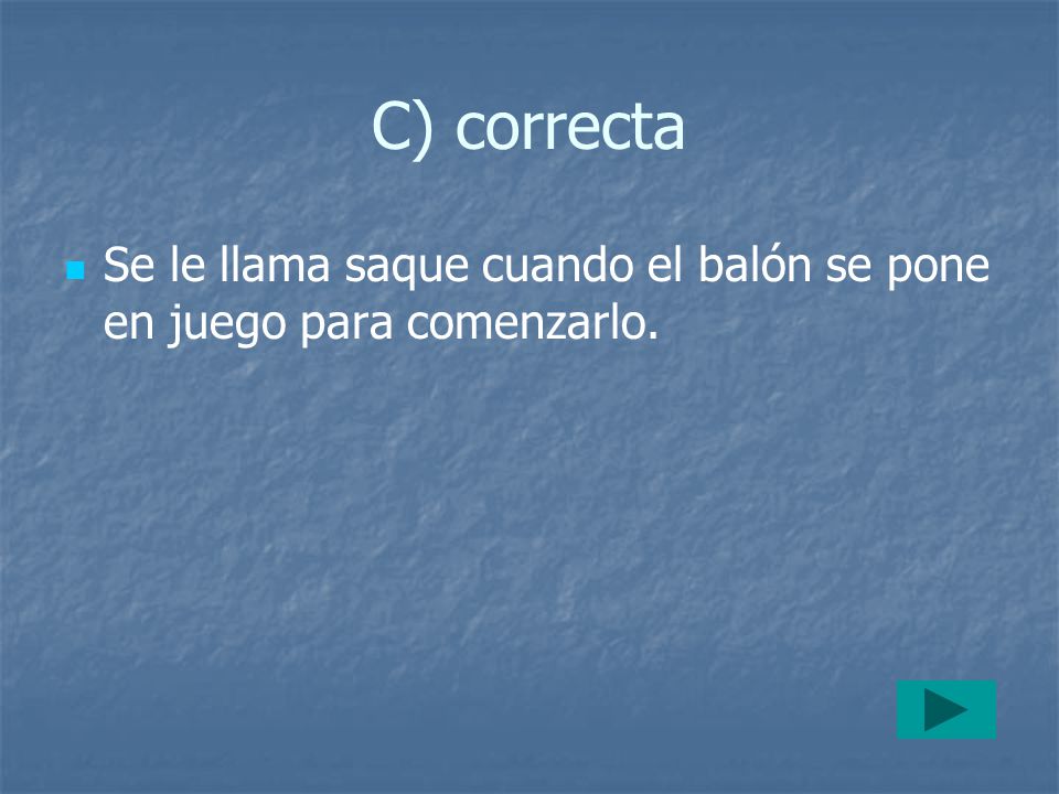 C) correcta Se le llama saque cuando el balón se pone en juego para comenzarlo.