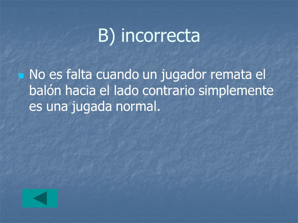 B) incorrecta No es falta cuando un jugador remata el balón hacia el lado contrario simplemente es una jugada normal.