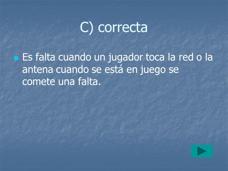 C) correcta Es falta cuando un jugador toca la red o la antena cuando se está en juego se comete una falta.