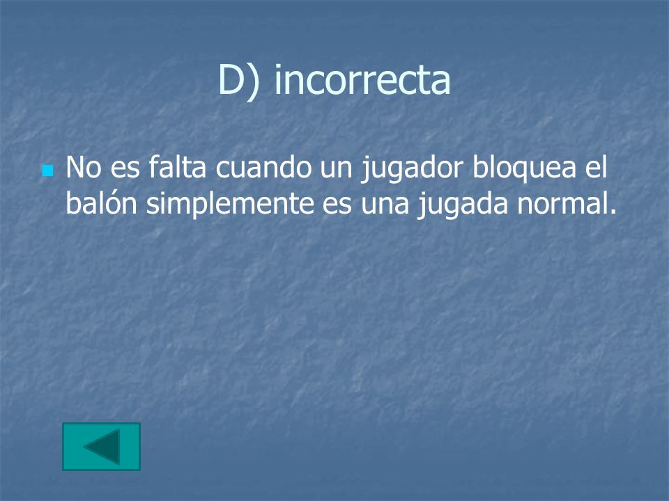 D) incorrecta No es falta cuando un jugador bloquea el balón simplemente es una jugada normal.