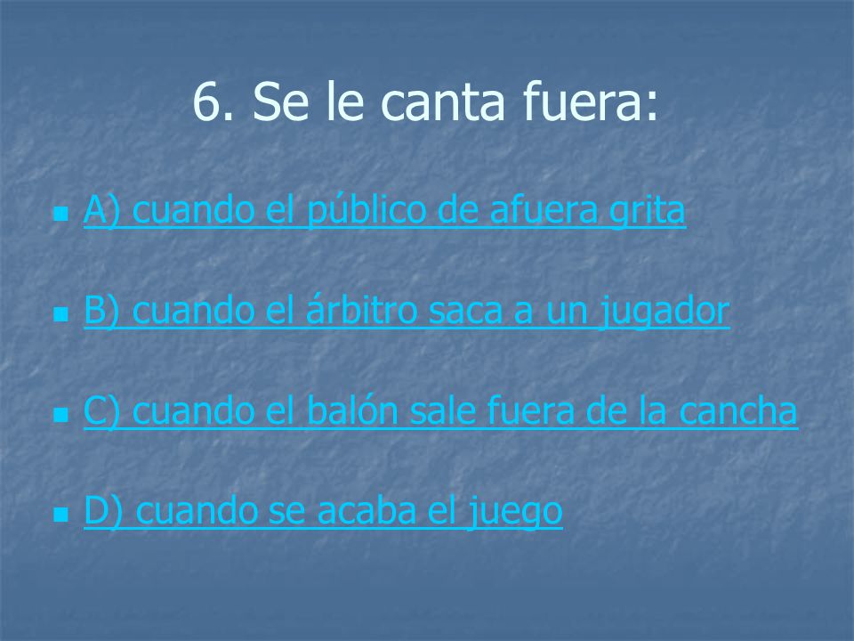 6. Se le canta fuera: A) cuando el público de afuera grita
