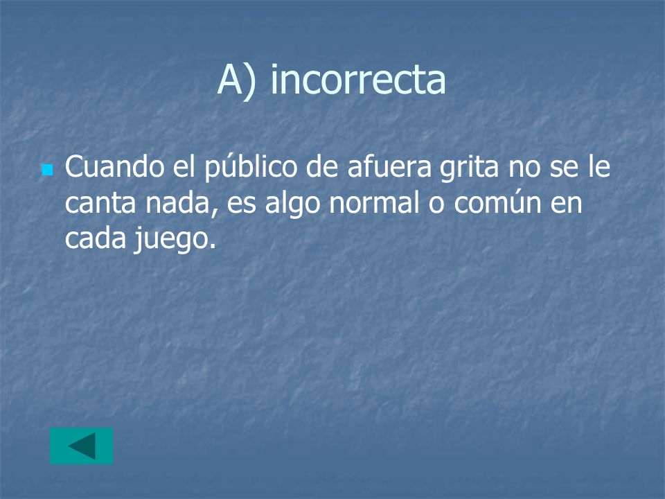 A) incorrecta Cuando el público de afuera grita no se le canta nada, es algo normal o común en cada juego.