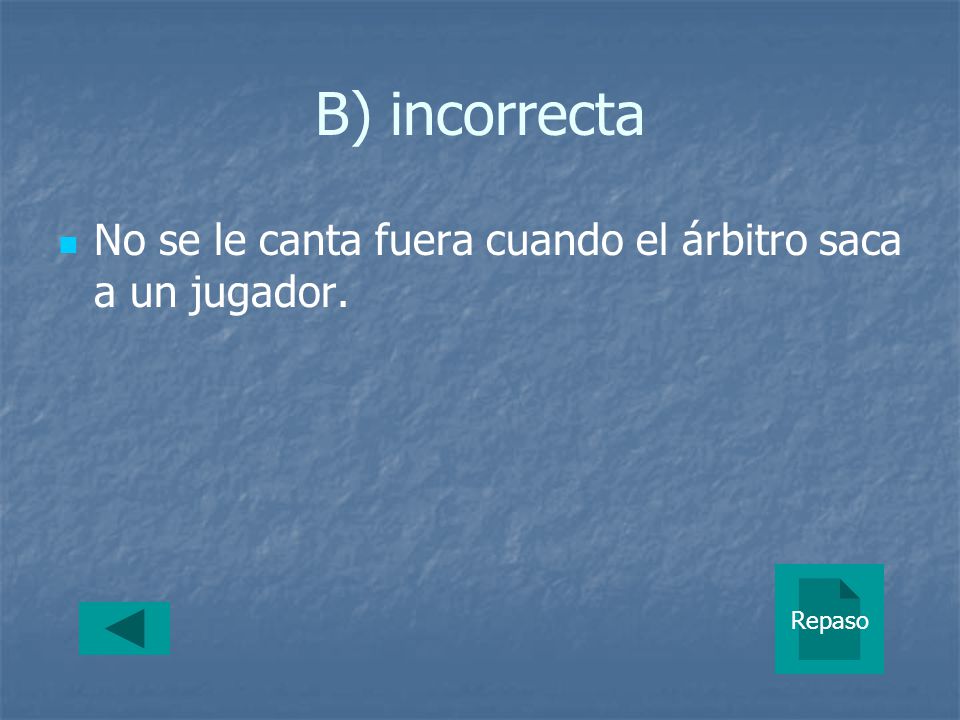 B) incorrecta No se le canta fuera cuando el árbitro saca a un jugador. Repaso