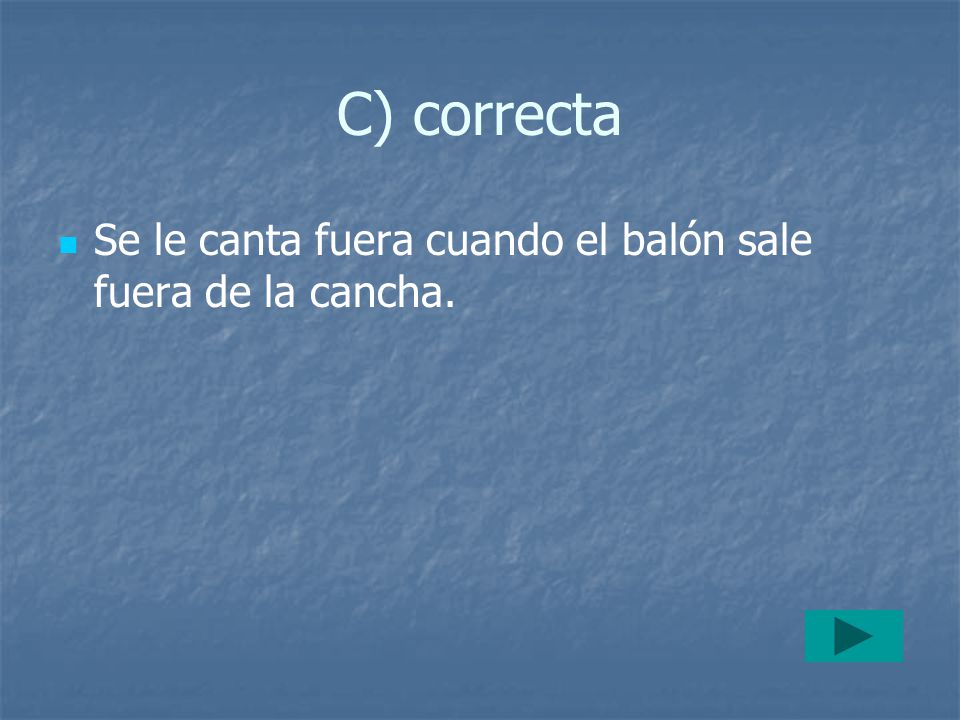 C) correcta Se le canta fuera cuando el balón sale fuera de la cancha.