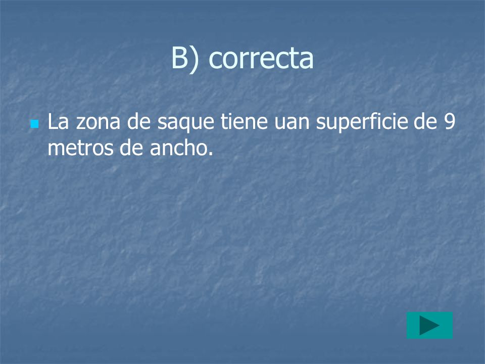 B) correcta La zona de saque tiene uan superficie de 9 metros de ancho.